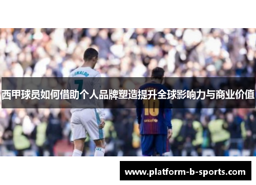 西甲球员如何借助个人品牌塑造提升全球影响力与商业价值