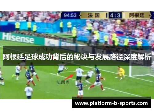 阿根廷足球成功背后的秘诀与发展路径深度解析