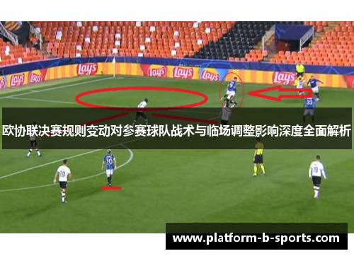 欧协联决赛规则变动对参赛球队战术与临场调整影响深度全面解析 欧协联决赛规则变动对参赛球队战术与临场调整影响深度全面解析