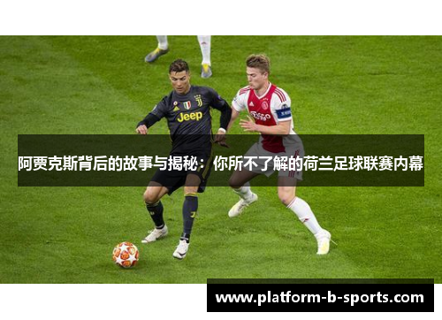 阿贾克斯背后的故事与揭秘：你所不了解的荷兰足球联赛内幕