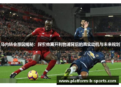 马内转会原因揭秘：探索他离开利物浦背后的真实动机与未来规划