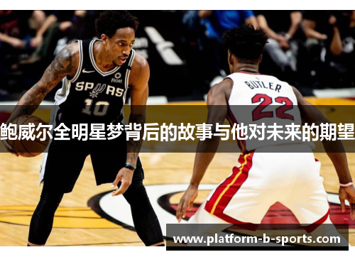 鲍威尔全明星梦背后的故事与他对未来的期望