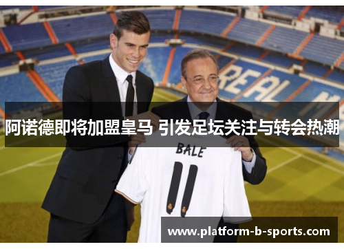 阿诺德即将加盟皇马 引发足坛关注与转会热潮 阿诺德即将加盟皇马 引发足坛关注与转会热潮